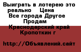 Выиграть в лотерею-это реально! › Цена ­ 500 - Все города Другое » Продам   . Краснодарский край,Кропоткин г.